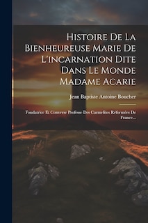 Front cover_Histoire De La Bienheureuse Marie De L'incarnation Dite Dans Le Monde Madame Acarie