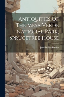 Front cover_Antiquities Of The Mesa Verde National Park, Sprucetree House