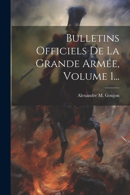 Bulletins Officiels De La Grande Armée, Volume 1...