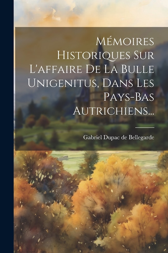 Front cover_Mémoires Historiques Sur L'affaire De La Bulle Unigenitus, Dans Les Pays-bas Autrichiens...