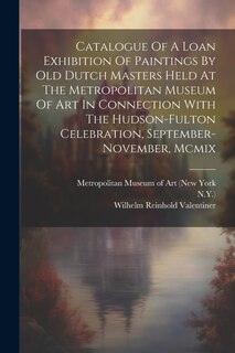 Front cover_Catalogue Of A Loan Exhibition Of Paintings By Old Dutch Masters Held At The Metropolitan Museum Of Art In Connection With The Hudson-fulton Celebration, September-november, Mcmix