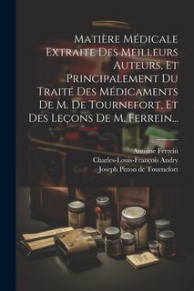Couverture_Matière Médicale Extraite Des Meilleurs Auteurs, Et Principalement Du Traité Des Médicaments De M. De Tournefort, Et Des Leçons De M. Ferrein...
