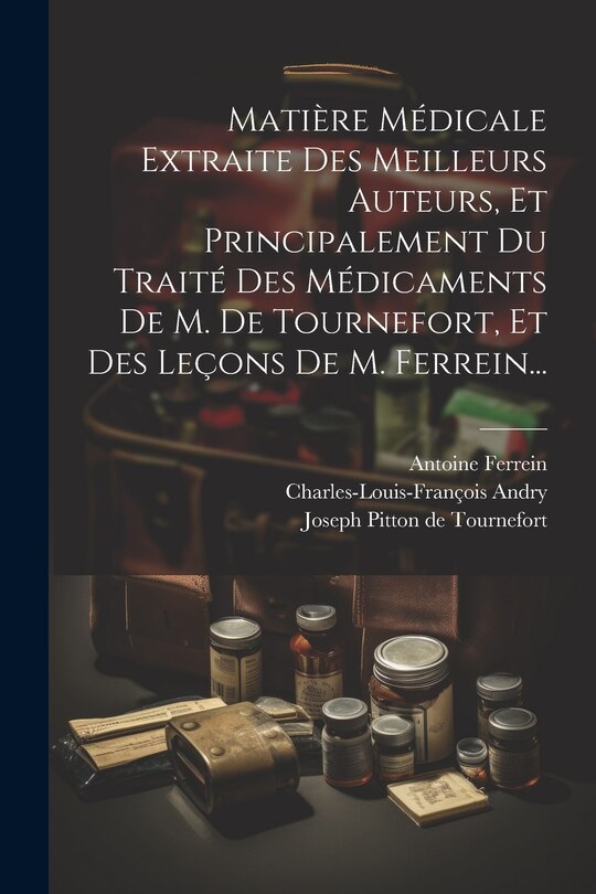 Couverture_Matière Médicale Extraite Des Meilleurs Auteurs, Et Principalement Du Traité Des Médicaments De M. De Tournefort, Et Des Leçons De M. Ferrein...