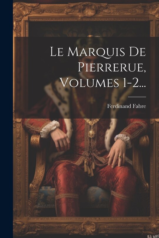 Front cover_Le Marquis De Pierrerue, Volumes 1-2...