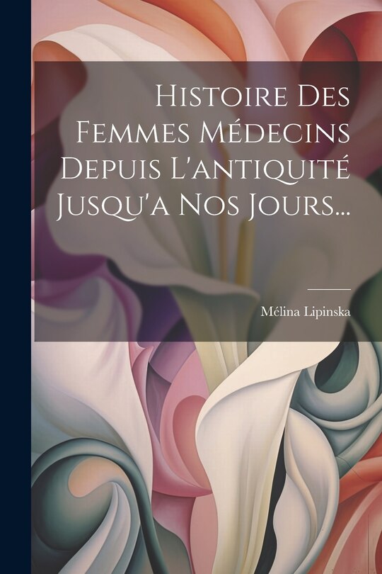Couverture_Histoire Des Femmes Médecins Depuis L'antiquité Jusqu'a Nos Jours...