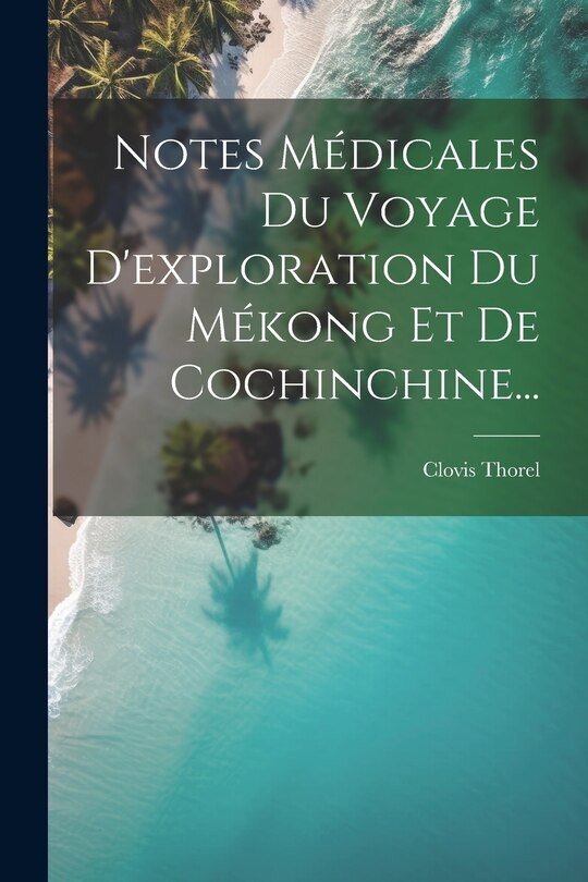 Front cover_Notes Médicales Du Voyage D'exploration Du Mékong Et De Cochinchine...