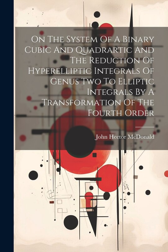 Couverture_On The System Of A Binary Cubic And Quadrartic And The Reduction Of Hyperelliptic Integrals Of Genus Two To Elliptic Integrals By A Transformation Of The Fourth Order