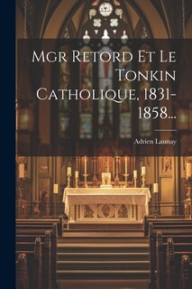 Couverture_Mgr Retord Et Le Tonkin Catholique, 1831-1858...