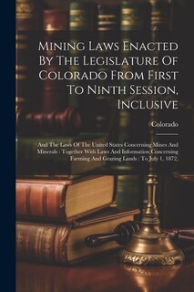 Front cover_Mining Laws Enacted By The Legislature Of Colorado From First To Ninth Session, Inclusive