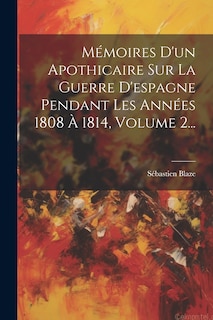 Front cover_Mémoires D'un Apothicaire Sur La Guerre D'espagne Pendant Les Années 1808 À 1814, Volume 2...