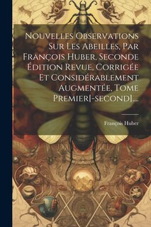 Couverture_Nouvelles Observations Sur Les Abeilles, Par François Huber, Seconde Édition Revue, Corrigée Et Considérablement Augmentée, Tome Premier[-second]....