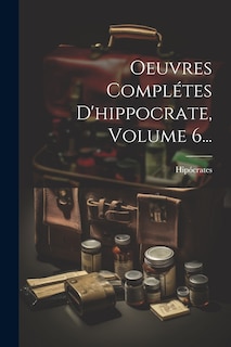 Couverture_Oeuvres Compl&eacute;tes D'hippocrate, Volume 6...