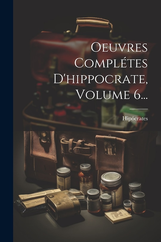 Couverture_Oeuvres Compl&eacute;tes D'hippocrate, Volume 6...