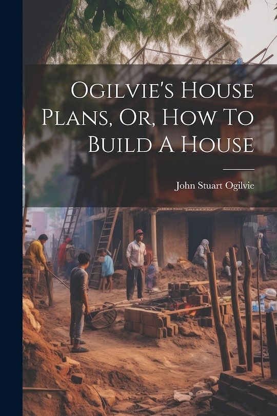 Couverture_Ogilvie's House Plans, Or, How To Build A House