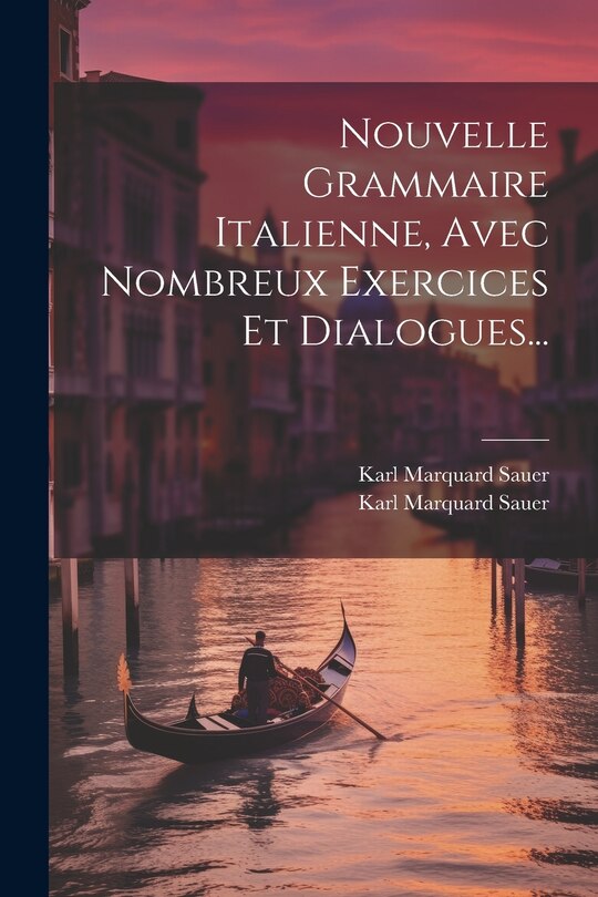 Nouvelle Grammaire Italienne, Avec Nombreux Exercices Et Dialogues...