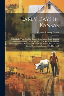 Early Days In Kansas: In Keokuk's Time On The Kansas Reservation: Being Various Incidents Pertaining To The Keokuks, The Sac & Fox Indians (mississippi Band, ) And Tales Of The Early Settlers, Life On The Kansas Reservation, Located On The Head