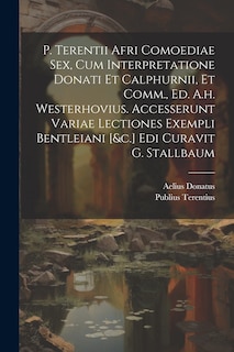 Front cover_P. Terentii Afri Comoediae Sex, Cum Interpretatione Donati Et Calphurnii, Et Comm., Ed. A.h. Westerhovius. Accesserunt Variae Lectiones Exempli Bentleiani [&c.] Edi Curavit G. Stallbaum