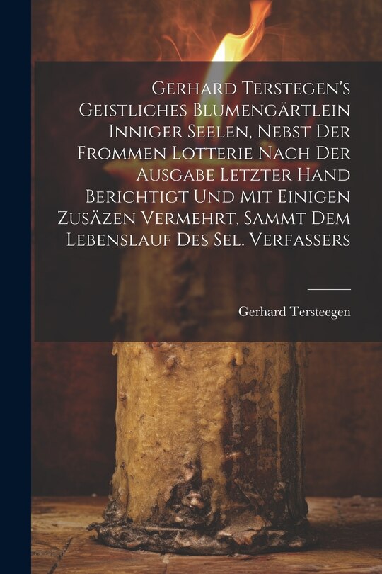 Front cover_Gerhard Terstegen's Geistliches Blumengärtlein Inniger Seelen, Nebst Der Frommen Lotterie Nach Der Ausgabe Letzter Hand Berichtigt Und Mit Einigen Zusäzen Vermehrt, Sammt Dem Lebenslauf Des Sel. Verfassers