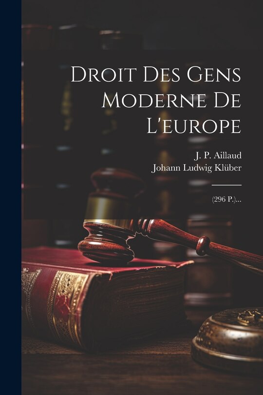 Droit Des Gens Moderne De L'europe: (296 P.)...