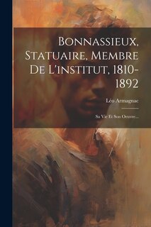 Front cover_Bonnassieux, Statuaire, Membre De L'institut, 1810-1892