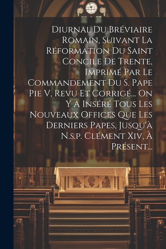 Front cover_Diurnal Du Bréviaire Romain, Suivant La Réformation Du Saint Concile De Trente, Imprimé Par Le Commandement Du S. Pape Pie V, Revu Et Corrigé... On Y A Inséré Tous Les Nouveaux Offices Que Les Derniers Papes, Jusqu'à N.s.p. Clément Xiv, À Présent...