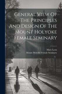 Front cover_General View Of The Principles And Design Of The Mount Holyoke Female Seminary