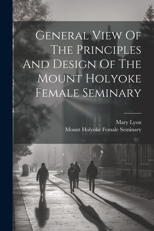 Front cover_General View Of The Principles And Design Of The Mount Holyoke Female Seminary