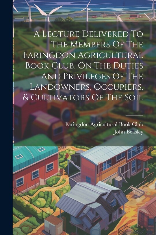 Front cover_A Lecture Delivered To The Members Of The Faringdon Agricultural Book Club, On The Duties And Privileges Of The Landowners, Occupiers, & Cultivators Of The Soil