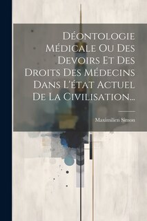 Couverture_Déontologie Médicale Ou Des Devoirs Et Des Droits Des Médecins Dans L'état Actuel De La Civilisation...