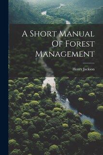 Front cover_A Short Manual Of Forest Management