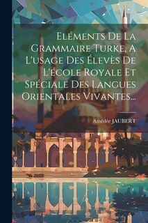 Front cover_Eléments De La Grammaire Turke, A L'usage Des Élevès De L'école Royale Et Spéciale Des Langues Orientales Vivantes...