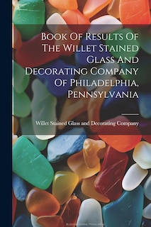 Front cover_Book Of Results Of The Willet Stained Glass And Decorating Company Of Philadelphia, Pennsylvania