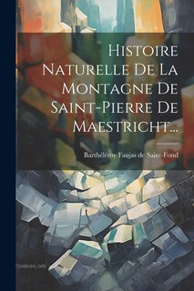 Front cover_Histoire Naturelle De La Montagne De Saint-pierre De Maestricht...