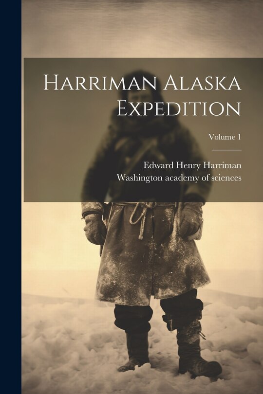 Front cover_Harriman Alaska Expedition; Volume 1