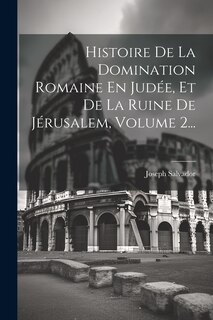 Front cover_Histoire De La Domination Romaine En Judée, Et De La Ruine De Jérusalem, Volume 2...