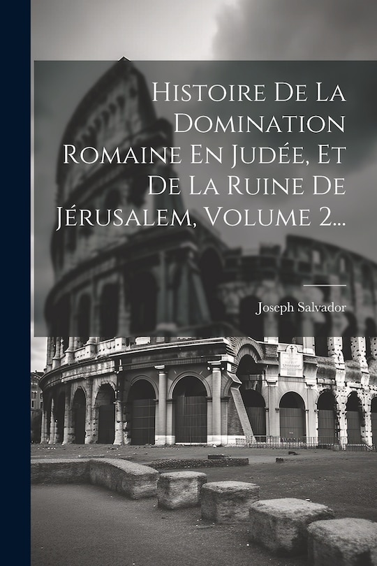 Front cover_Histoire De La Domination Romaine En Judée, Et De La Ruine De Jérusalem, Volume 2...