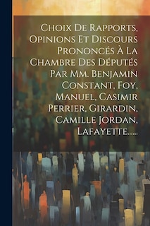 Couverture_Choix De Rapports, Opinions Et Discours Prononcés À La Chambre Des Députés Par Mm. Benjamin Constant, Foy, Manuel, Casimir Perrier, Girardin, Camille Jordan, Lafayette......