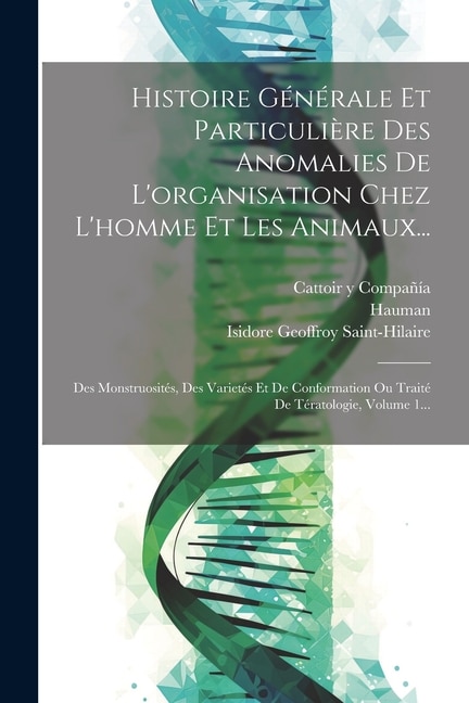 Front cover_Histoire Générale Et Particulière Des Anomalies De L'organisation Chez L'homme Et Les Animaux...