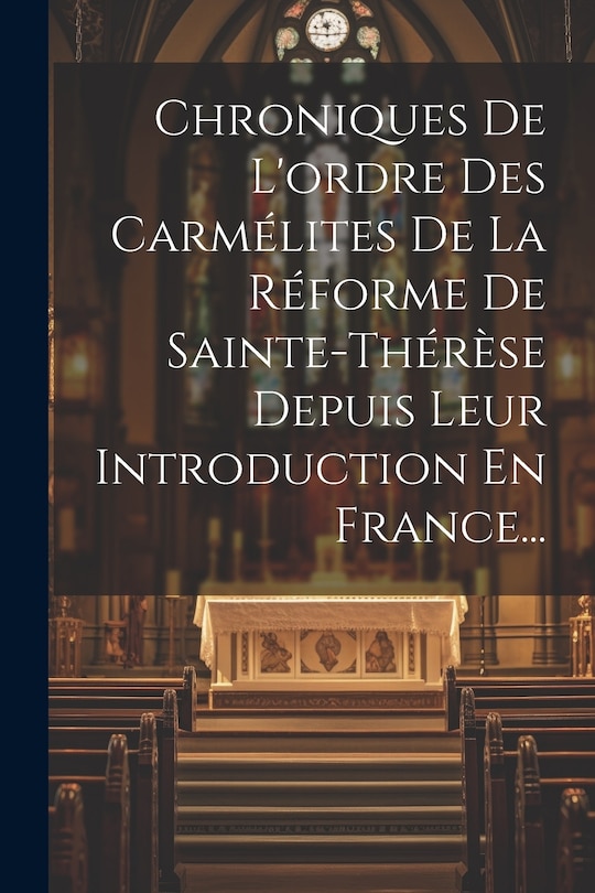Couverture_Chroniques De L'ordre Des Carmélites De La Réforme De Sainte-thérèse Depuis Leur Introduction En France...