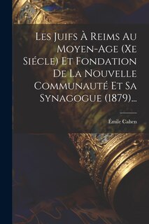 Front cover_Les Juifs À Reims Au Moyen-age (xe Siécle) Et Fondation De La Nouvelle Communauté Et Sa Synagogue (1879)...