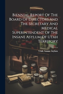 Front cover_Biennial Report Of The Board Of Directors And The Secretary And Medical Superintendent Of The Insane Asylum Of Utah Territory