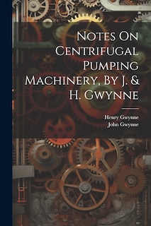 Front cover_Notes On Centrifugal Pumping Machinery, By J. & H. Gwynne