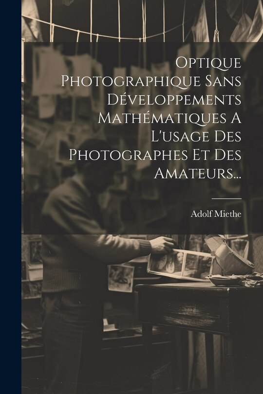 Front cover_Optique Photographique Sans Développements Mathématiques A L'usage Des Photographes Et Des Amateurs...