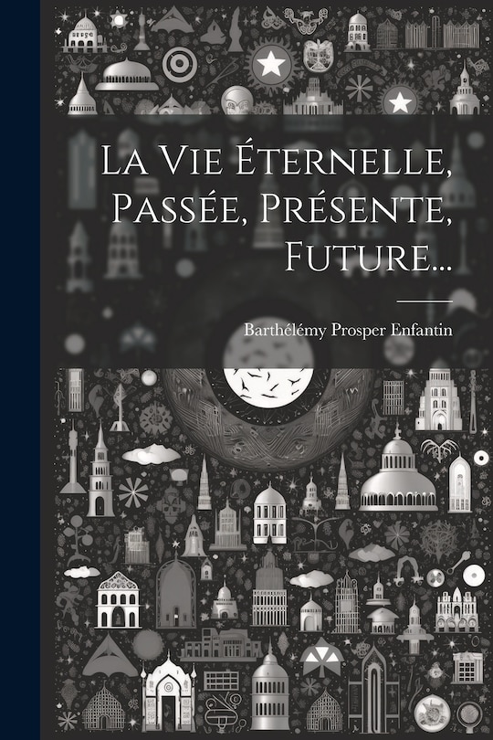 Couverture_La Vie &Eacute;ternelle, Pass&eacute;e, Pr&eacute;sente, Future...