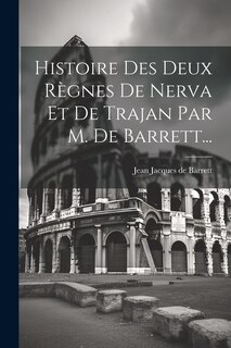 Couverture_Histoire Des Deux Règnes De Nerva Et De Trajan Par M. De Barrett...
