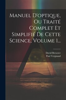 Couverture_Manuel D'optique, Ou Traité Complet Et Simplifié De Cette Science, Volume 1...