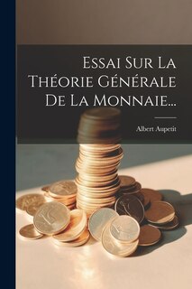 Couverture_Essai Sur La Th&eacute;orie G&eacute;n&eacute;rale De La Monnaie...