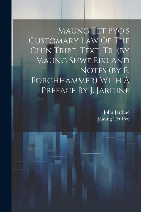 Front cover_Maung Tet Pyo's Customary Law Of The Chin Tribe. Text, Tr. (by Maung Shwe Eik) And Notes (by E. Forchhammer) With A Preface By J. Jardine
