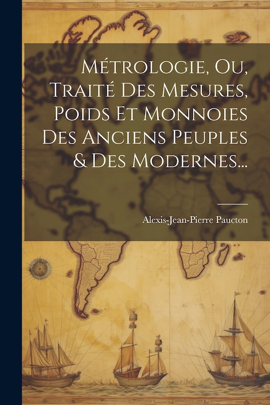 Couverture_M&eacute;trologie, Ou, Trait&eacute; Des Mesures, Poids Et Monnoies Des Anciens Peuples & Des Modernes...