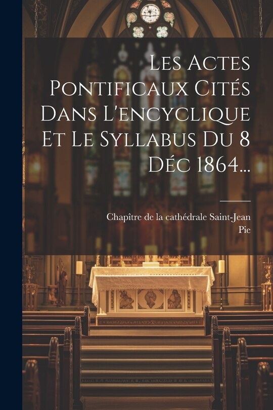 Couverture_Les Actes Pontificaux Cités Dans L'encyclique Et Le Syllabus Du 8 Déc 1864...